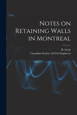 Notes on Retaining Walls in Montreal [microform] - Irwin, H (Henry) (Creator), and Canadian Society of Civil Engineers (Creator)