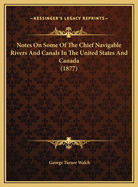 Notes On Some Of The Chief Navigable Rivers And Canals In The United States And Canada (1877)
