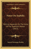 Notes on Syphilis: With an Appendix on the Unity of the Syphilitic Poison (1872)