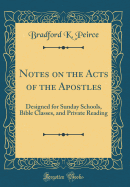 Notes on the Acts of the Apostles: Designed for Sunday Schools, Bible Classes, and Private Reading (Classic Reprint)