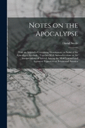 Notes on the Apocalypse: With an Appendix Containing Dissertations on Some of the Apocalyptic Symbols: Together With Animadversions on the Interpretations of Several Among the Most Learned and Approved Expositors of Britain and America