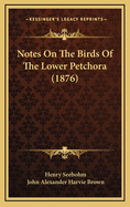 Notes on the Birds of the Lower Petchora (1876)