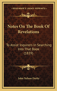 Notes on the Book of Revelations: To Assist Inquirers in Searching Into That Book (1839)
