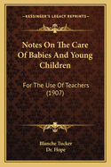 Notes on the Care of Babies and Young Children: For the Use of Teachers (1907)