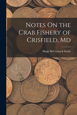 Notes On the Crab Fishery of Crisfield, Md - Smith, Hugh McCormick