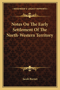 Notes On The Early Settlement Of The North-Western Territory