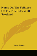 Notes On The Folklore Of The North-East Of Scotland