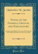 Notes on the Gospels, Critical and Explanatory: Incorporating with the Notes, on a New Plan, the Most Approved Harmony of the Four Gospels (Classic Reprint)