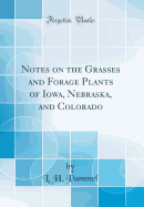 Notes on the Grasses and Forage Plants of Iowa, Nebraska, and Colorado (Classic Reprint)