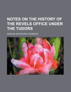 Notes on the History of the Revels Office Under the Tudors