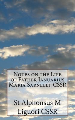 Notes on the Life of Father Januarius Maria Sarnelli, CSSR - Grimm Cssr, Eugene (Editor), and Liguori Cssr, St Alphonsus M