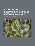 Notes on the Nicomachean Ethics of Aristotle; Volume 1