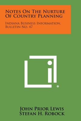 Notes on the Nurture of Country Planning: Indiana Business Information, Bulletin No. 47 - Lewis, John Prior, and Robock, Stefan H (Foreword by)