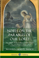 Notes on the Parables of Our Lord: All Thirty Trench Bible Commentaries on the Teachings of Jesus Christ, Complete with Annotations
