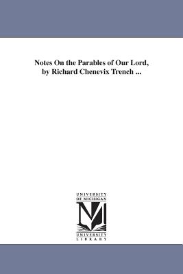 Notes On the Parables of Our Lord, by Richard Chenevix Trench ... - Trench, Richard Chenevix