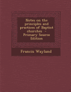 Notes on the Principles and Practices of Baptist Churches - Wayland, Francis, Jr.