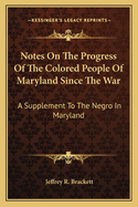 Notes On The Progress Of The Colored People Of Maryland Since The War: A Supplement To The Negro In Maryland: A Study Of The Institution Of Slavery