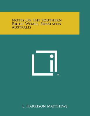 Notes on the Southern Right Whale, Eubalaena Australis - Matthews, L Harrison