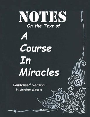 Notes on the Text of a Course in Miracles: Condensed Version - Wingate, Stephen