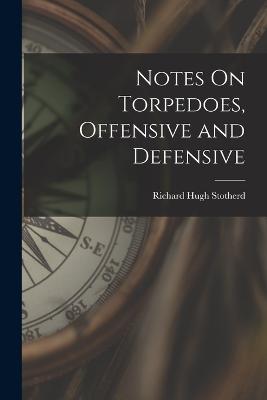 Notes On Torpedoes, Offensive and Defensive - Stotherd, Richard Hugh