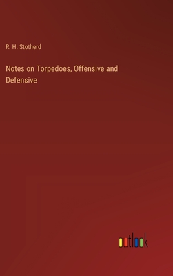 Notes on Torpedoes, Offensive and Defensive - Stotherd, R H