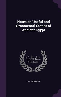Notes on Useful and Ornamental Stones of Ancient Egypt - Dawson, J W, Sir
