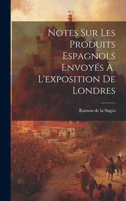 Notes Sur Les Produits Espagnols Envoys  L'exposition de Londres - de La Sagra, Ramon