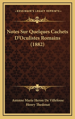 Notes Sur Quelques Cachets D'Oculistes Romains (1882) - De Villefosse, Antoine Marie Heron, and Thedenat, Henry