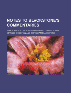 Notes to Blackstone's Commentaries: Which Are Calculated to Answer All the Editions