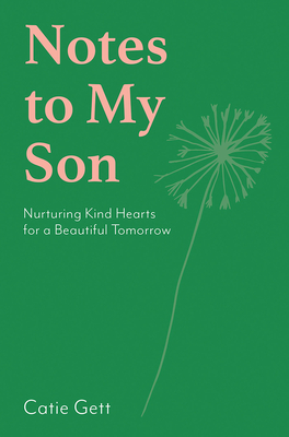 Notes to My Son: Nurturing Kind Hearts for a Beautiful Tomorrow - Gett, Catie