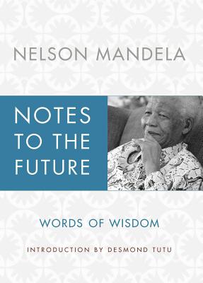 Notes to the Future: Words of Wisdom - Mandela, Nelson, and Tutu, Desmond (Introduction by)