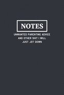 Notes Unwanted Parenting Advice and Other Shit I Will Just Jot Down: Funny Blank Lined Journal Composition Notebook Gift for Friends, Family, Coworkers