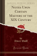 Notes Upon Certain Masters of the XIX Century (Classic Reprint)