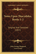 Notes Upon Thucydides, Books 1-2: Original And Compiled (1857)