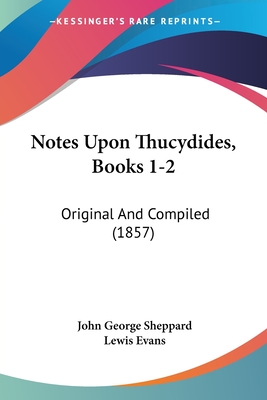 Notes Upon Thucydides, Books 1-2: Original And Compiled (1857) - Sheppard, John George, and Evans, Lewis