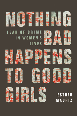 Nothing Bad Happens to Good Girls: Fear of Crime in Women's Lives - Madriz, Esther