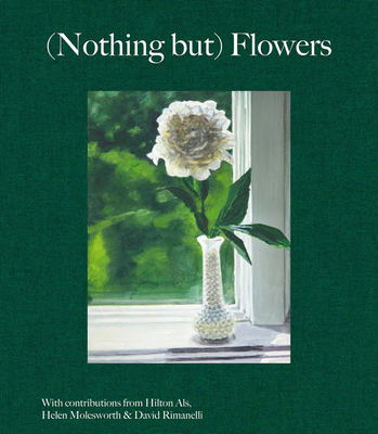 (Nothing But) Flowers - Als, Hilton (Text by), and Rimanelli, David (Text by), and Molesworth, Helen (Text by)