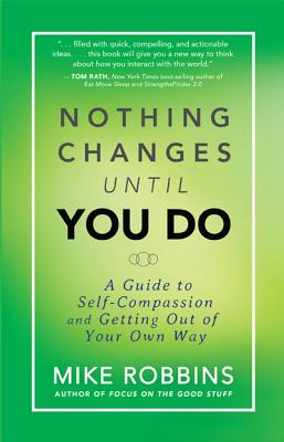 Nothing Changes Until You Do: A Guide to Self-Compassion and Getting Out of Your Own Way - Robbins, Mike