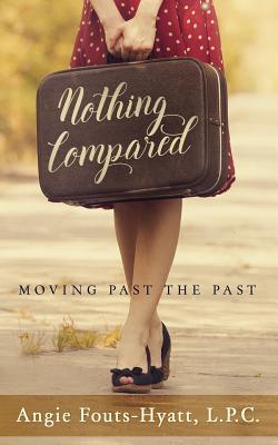 Nothing Compared: Moving Past the Past - Fouts-Hyatt, Angie