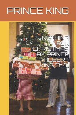 Nothing for Christmas by Prince Albert King, Th.D. - King Dr, Prince Albert