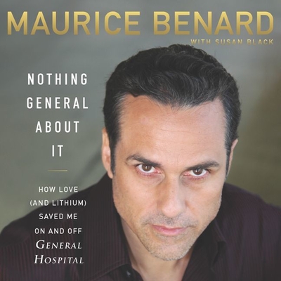 Nothing General about It Lib/E: How Love (and Lithium) Saved Me on and Off General Hospital - Benard, Maurice (Read by), and Black, Susan (Contributions by)