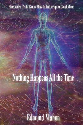 Nothing Happens All the Time: Homicides Truly Know How to Interrupt a Good Meal! - Wagner, Patricia (Editor), and Mahon, Edmund