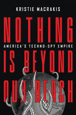Nothing Is Beyond Our Reach: America's Techno-Spy Empire - Macrakis, Kristie