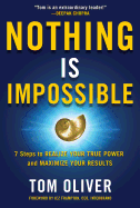 Nothing is Impossible: 7 Steps to Realize Your True Power and Maximize Your Results