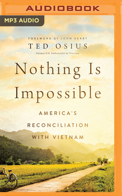 Nothing Is Impossible: America's Reconciliation with Vietnam - Osius, Ted, and Kerry, John (Foreword by), and Petkoff, Robert (Read by)