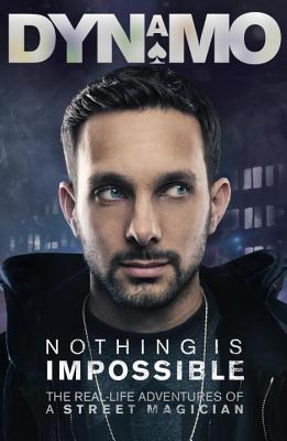 Nothing Is Impossible: The Real-Life Adventures of a Street Magician - Dynamo