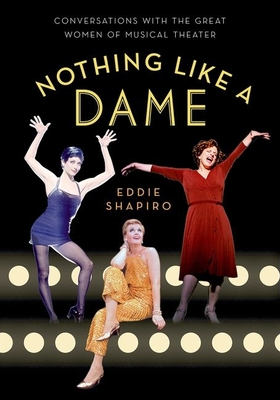 Nothing Like a Dame: Conversations with the Great Women of Musical Theater - Shapiro, Eddie (Editor)