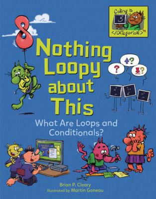 Nothing Loopy about This: What Are Loops and Conditionals? - Cleary, Brian P.