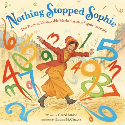 Nothing Stopped Sophie: The Story of Unshakable Mathematician Sophie Germain - Bardoe, Cheryl