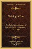 Nothing to Fear: The Selected Addresses of Franklin Delano Roosevelt, 1932-1945